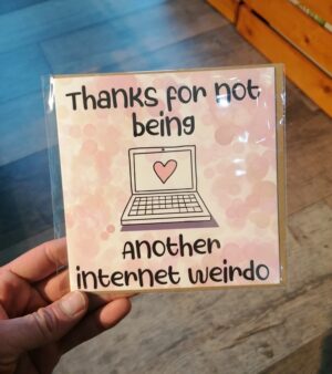 Square Greeting Card - Thanks For not Being Another Internet Weirdo